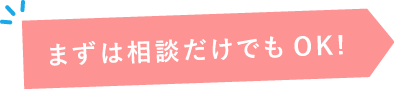 まずは相談だけでもOK!